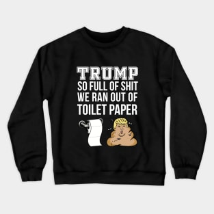 Trump So Full Of Shit We Ran Out Of Toilet Paper Design T-Shirt Tee Design Clever Funny Artwork Case Pillow Idea Truck Crewneck Sweatshirt